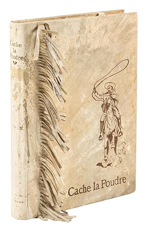 CACHE LA POUDRE: THE ROMANCE OF A TENDERFOOT IN THE DAYS OF CUSTER . Illustrated from Paintings b...