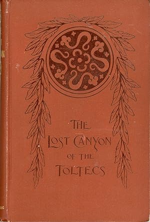 THE LOST CANYON OF THE TOLTECS: AN ACCOUNT OF STRANGE ADVENTURES IN CENTRAL AMERICA