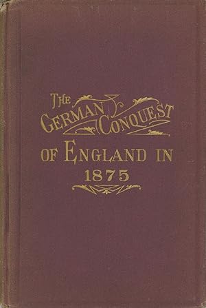 THE GERMAN CONQUEST OF ENGLAND IN 1875, AND BATTLE OF DORKING; OR, REMINISCENCES OF A VOLUNTEER, ...
