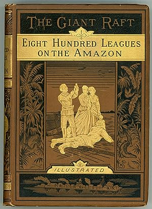 THE GIANT RAFT. (PART I.) EIGHT HUNDRED LEAGUES ON THE AMAZON . Translated by W. J. Gordon [with]...