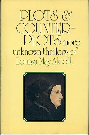 PLOTS AND COUNTERPLOTS: MORE UNKNOWN THRILLERS OF LOUISA MAY ALCOTT. Edited and with an Introduct...