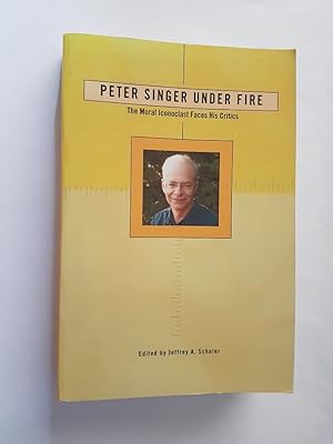 Peter Singer Under Fire : The Moral Iconoclast Faces His Critics