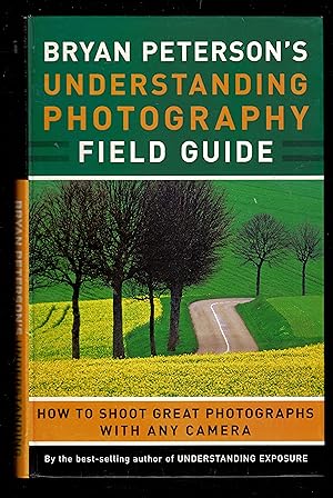 Bryan Peterson's Understanding Photography Field Guide: How to Shoot Great Photographs with Any C...