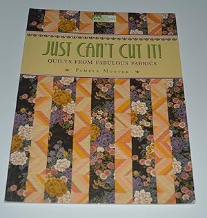 Just Can't Cut It!: Quilts from Fabulous Fabrics