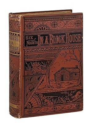 Six Nights in a Block-House; Or, Sketches of Border Life: Embracing Adventures Among the Indians,...
