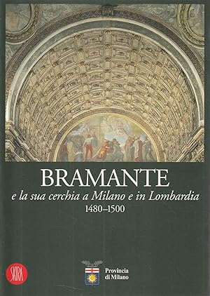 Bramante e la sua cerchia a Milano e in Lombardia, 1480-1500