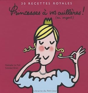 Princesses   vos cuill res ! (en argent) : 30 recettes royales - Nathalie Le Foll