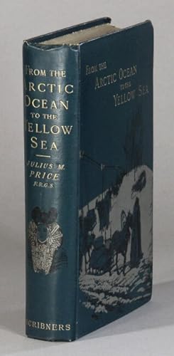 From the Arctic Ocean to the Yellow Sea. The narrative of a journey in 1890 and 1891, across Sibe...
