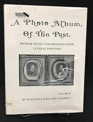 A Photo Album of the Past : Pioneer scenes and portraits from central Wisconsin, Volume II