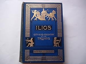 Ilios: The City and Country of the Trojans: The Results of Researches and Discoveries on the Site...