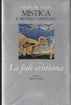 Mistica e mistero cristiano. Sezione seconda: La fede cristiana. Volume 6. Opera omnia