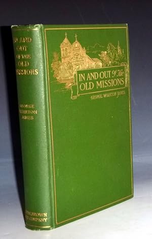 In and Out of the Old Missions of California .an Historical and Pictorial Account of the Francisc...
