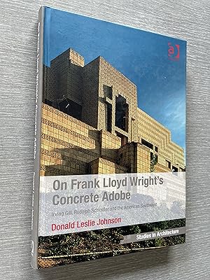 On Frank Lloyd Wrights Concrete Adobe. Irving Gill, Rudolph Schindler and the American Southwest