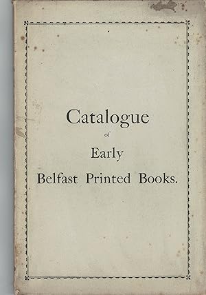 Catalogue of Early Belfast Printed Books, 1694 to 1830. along with two Supplements.
