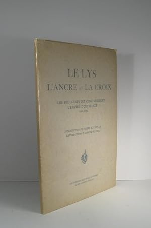 Le Lys, l'Ancre et la Croix. Les régiments qui construisirent l'empire d'outre-mer 1665-1786