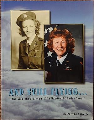 And Still Flying . : The Life and Times of Elizabeth "Betty" Wall
