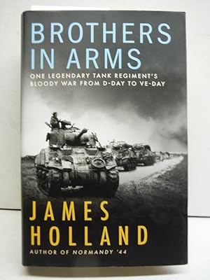 Brothers in Arms: One Legendary Tank Regiment?s Bloody War From D-Day to VE-Day