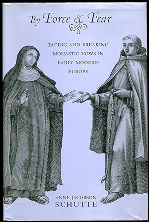 By Force and Fear. Taking and Breaking Monastic Vows in Early Modern Europe