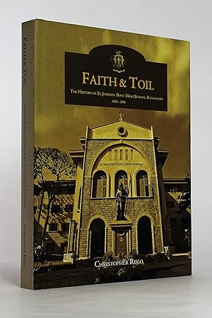 Faith & Toil - The History of St. Joseph's Boys' High School, Bangalore: On its 150th Anniversary...