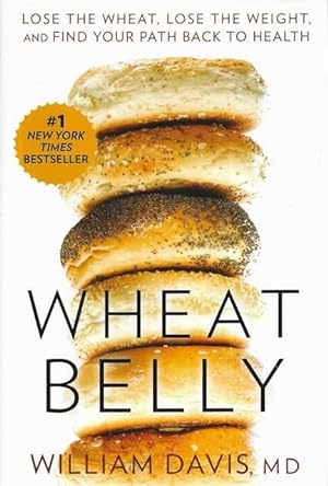 Wheat Belly : Lose the Wheat, Lose the Weight, and Find Your Path Back to Health