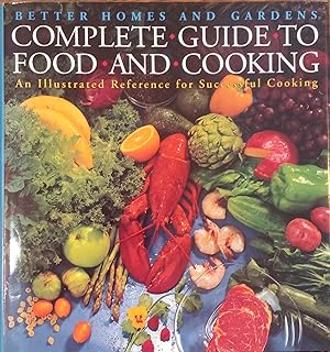 Better Homes and Gardens Complete Guide to Food and Cooking: An Illustrated Reference for Success...