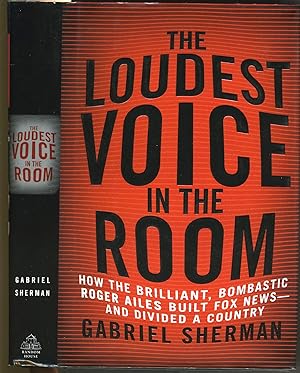 The Loudest Voice in the Room. How the Brilliant, Bombastic Roger Ailes built Fox News and Divide...