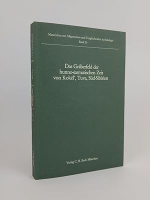 Das Gräberfeld der hunno-sarmatischen Zeit von Kokel, Tuva, Süd-Sibirien. (Materialien zur Allgem...