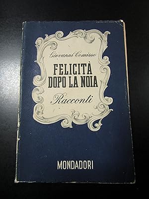 Comisso Giovanni. Felicità dopo la noia. Mondadori 1940 - I.