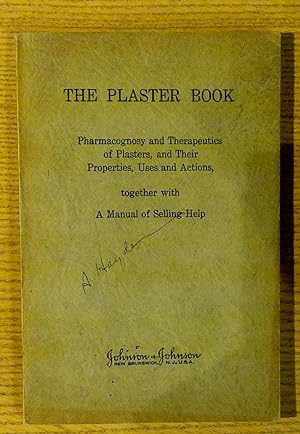 The Plaster Book: Pharmacognosy and Therapeutics of Plasters, and Their Properties, Uses and Acti...