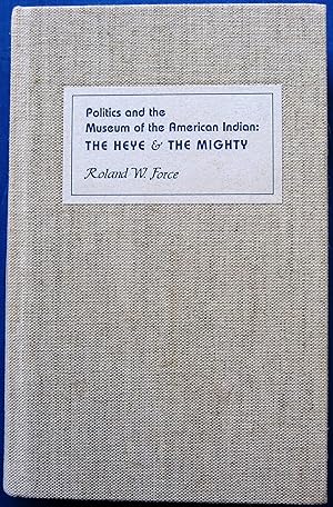 POLITICS AND THE MUSEUM OF THE AMERICAN INDIAN: THE HEYE & THE MIGHTY