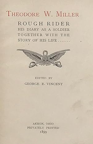 THEODORE W. MILLER, ROUGH RIDER, HIS DIARY AS A SOLDIER TOGETHER WITH THE STORY OF HIS LIFE