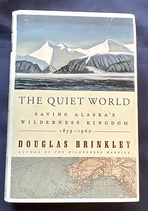 THE QUIET WORLD; Saving Alaska's Wilderness Kingdom, 1879 - 1960