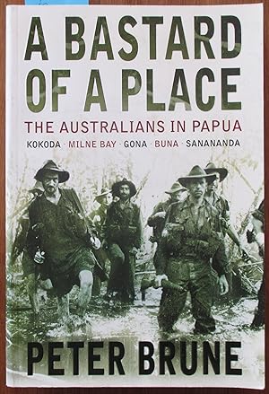 Bastard of a Place, A: The Australians in Papua (Kokoda, Milne Bay, Gona, Buna, Sanananda)