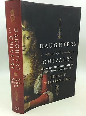 DAUGHTERS OF CHIVALRY: The Forgotten Princesses of King Edward Longshanks