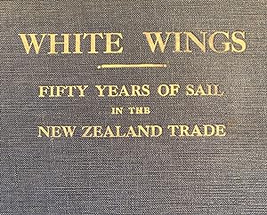 White Wings : Fifty Years of Sail in the New Zealand Trade 1850 to 1900. Vol I