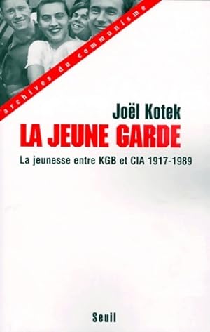 La jeune garde. La jeunesse entre KGB et cia (1917-1989) - Jo?l Kotek
