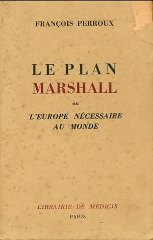 Le plan Marshall ou l'Europe n cessaire au monde - Fran ois Perroux