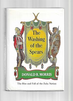 THE WASHING OF THE SPEARS: The History Of The Rise Of The Zulu Nation Under Shaka And Its Fall In...