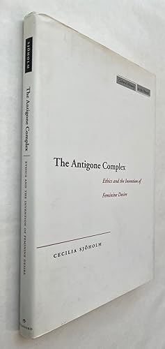 The Antigone Complex: Ethics and the Invention of Feminine Desire