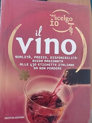 Oggi scelgo io il vino. Qualità, prezzo, disponibilità: guida ragionata alle 430 etichette italia...