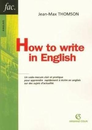 How to write in English. un vade-mecum clair et pratique pour apprendre rapidement à écrire en an...