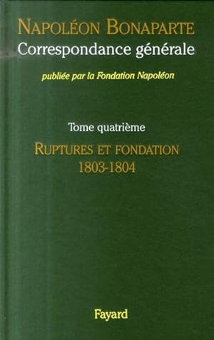 Correspondance générale / Napoléon Bonaparte. 4. Ruptures et fondation, 1803-1804