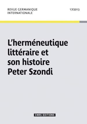 Revue Germanique Internationale 17 - Herméneutique littéraire et son histoire Peter Szondi