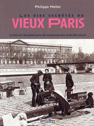 les vies secrètes du vieux Paris ; le livre d'or des petites gens, des mauvais garçons et des fil...