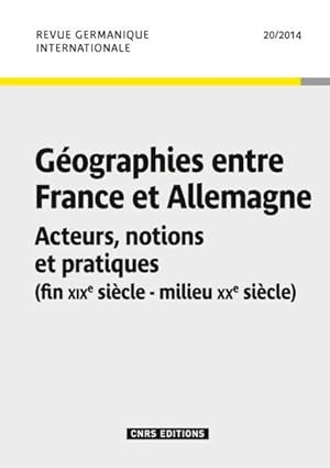 CNRS REVUE GERMANIQUE INTERNATIONALE n.20 : géographies entre France et Allemagne : acteurs, noti...