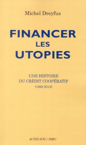 financer les utopies ; une histoire du Crédit coopératif (1893-2013)