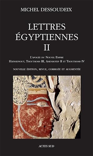 lettres égyptiennes II ; l'apogée du Nouvel Empire : Hatshepsout, Thoutmosis III, Amenothep II et...