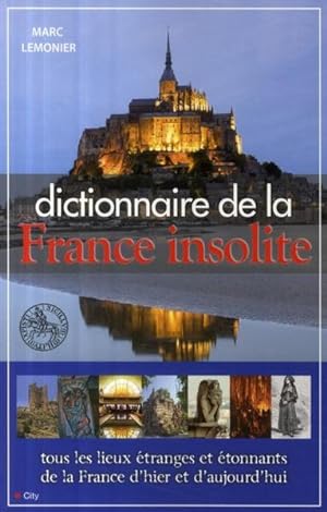 Dictionnaire de la France insolite. tous les lieux étranges et étonnants de la France d'hier et d...