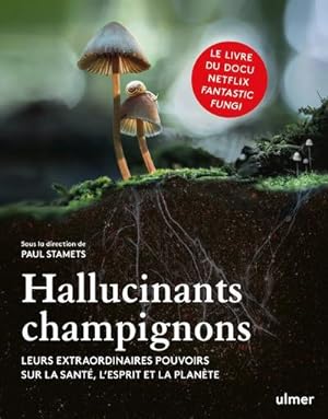 hallucinants champignons : leurs extraordinaires pouvoirs sur la santé, l'esprit et la planète
