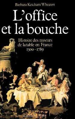 L'Office et la bouche : Histoire des moeurs de la table en France 1300 - 1789